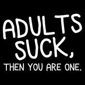Adults Suck And Then You Are One - Roadkill T Shirts