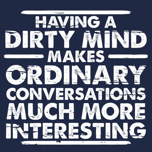 Having A Dirty Mind Makes Ordinary Conversations Much More Interesting