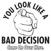 You Look Like A Bad Decision Come On Over Here - Roadkill T Shirts