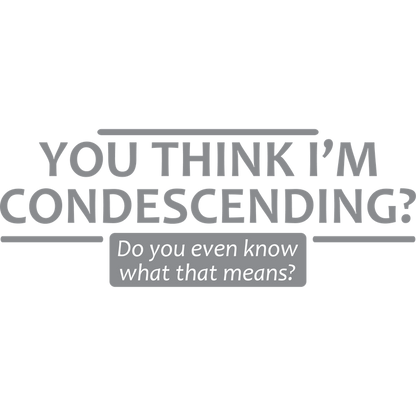 Funny T-Shirts design "You Think I'm Condescending Do You Even Know What That"