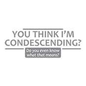 You Think I'm Condescending Do You Even Know What That - Roadkill T Shirts