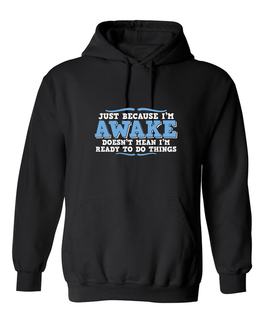 Funny T-Shirts design "Just because i'm awake doesn't mean i'm ready to do things"