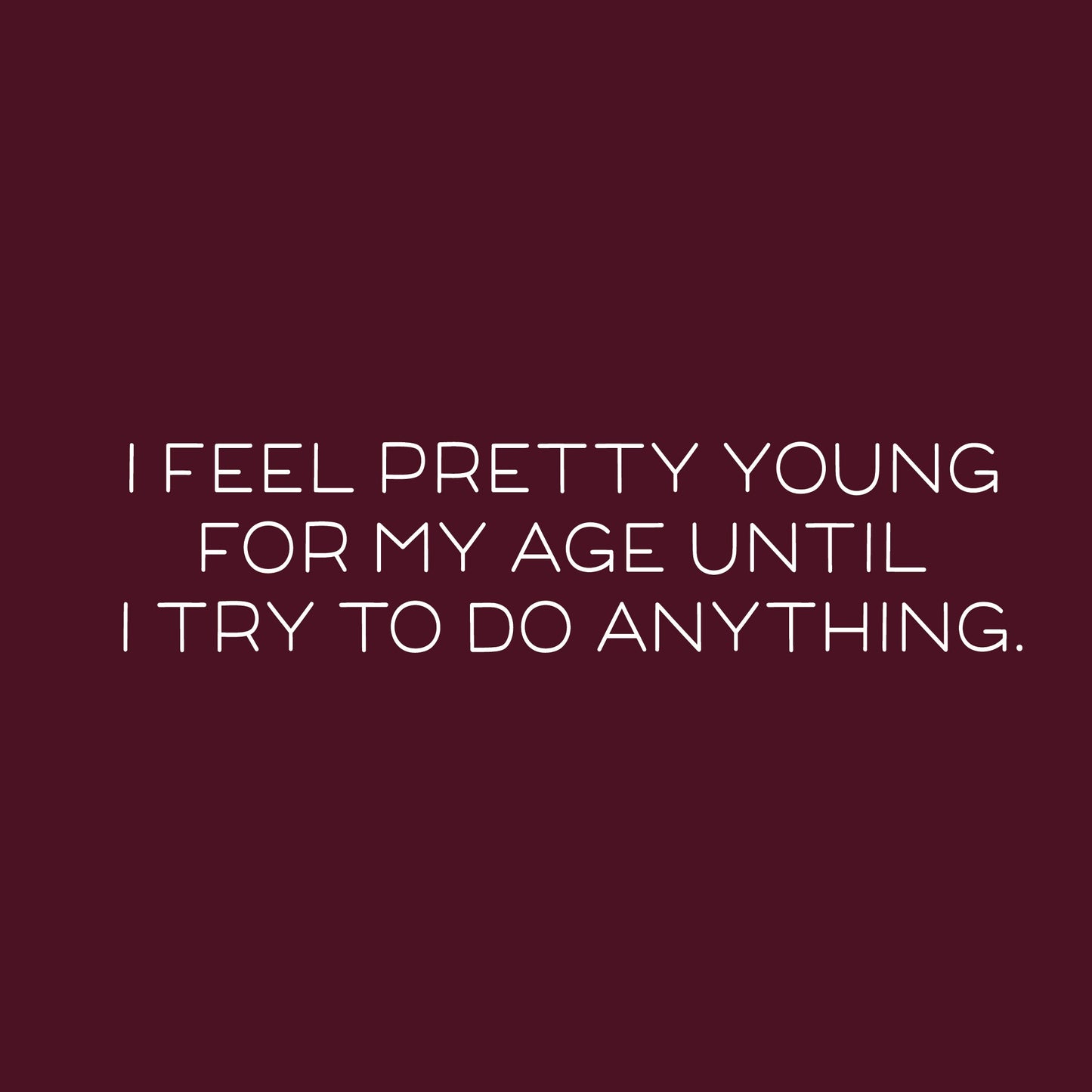 I feel pretty young