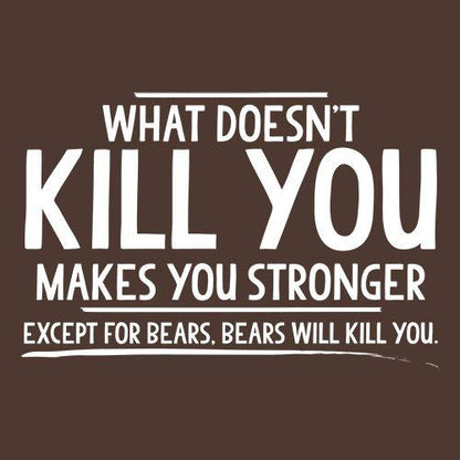 What Doesn't Kill You Makes You Stronger T-Shirt