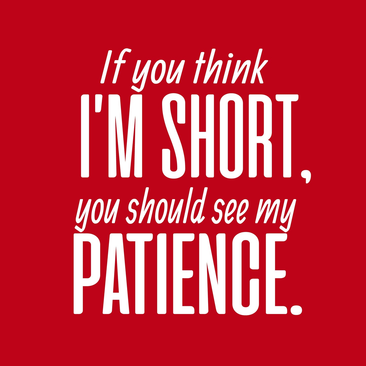 If you think I am short