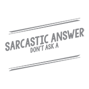 If You Don't Want A Sarcastic Answer T-Shirts