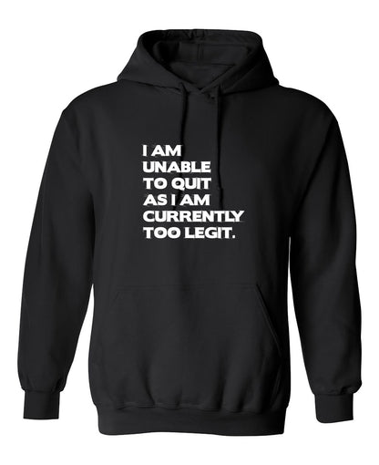 Funny T-Shirts design "I Am Unable To Quit As I Am Currently Too Legit."
