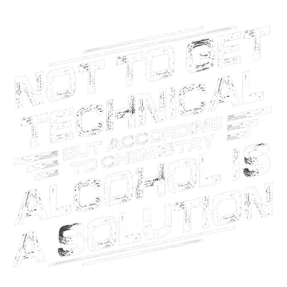 Not To Get Technical, But According To Chemistry, Alcohol Is A Solution - Roadkill T Shirts
