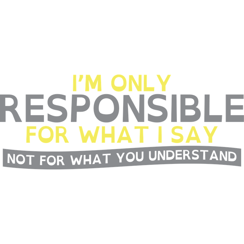 Funny T-Shirts design "I'm Only Responsible For What I Say, Not For What You Understand"