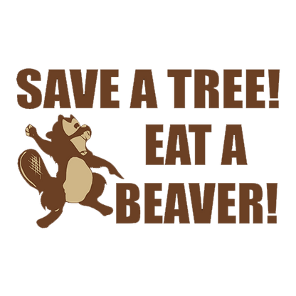 Save A Tree, Eat A Beaver - Roadkill T Shirts