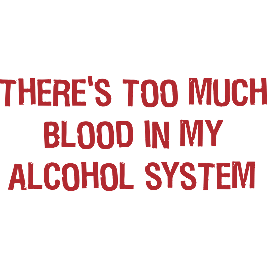 Funny T-Shirts design "There's Too Much Blood In My Alcohol System"