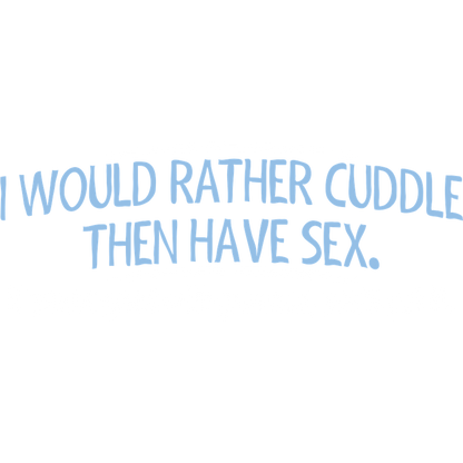 Funny T-Shirts design "I Would Rather Cuddle, Then Have Sex. If You're Good With Grammar, You'll Get It"