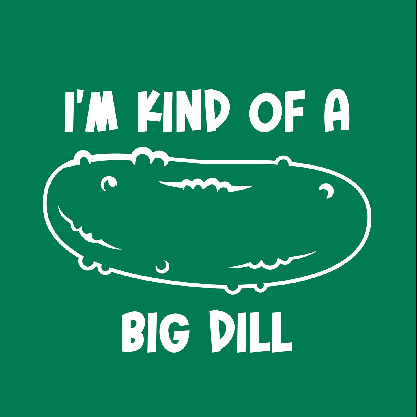 I'm Kind Of A Big Dill