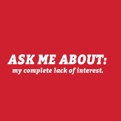 Ask me about my complete lack of interest