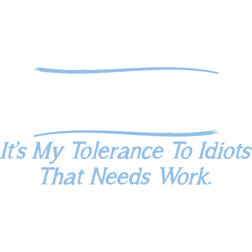 Funny T-Shirts design "My People Skills Are Fine. It's My Tolerance To Idiots That Needs Work"