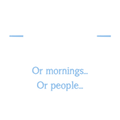 I Don't Like Morning People Or Mornings Or People - Roadkill T Shirts