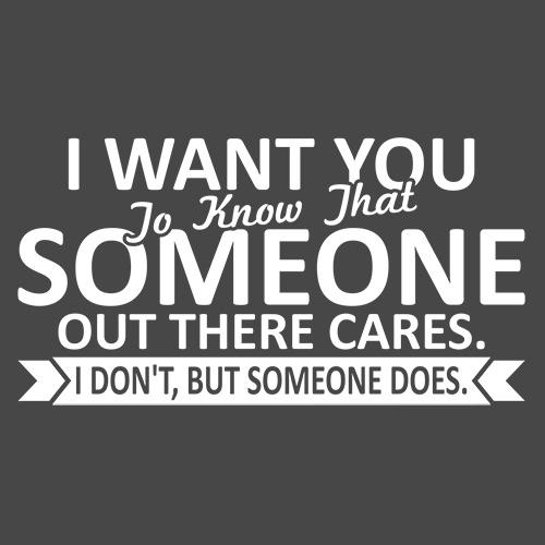I Want You To Know That Someone Out There Cares - Roadkill T Shirts