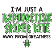 I'm Just A Radioactive Spider Bite Away From Greatness - Roadkill T Shirts