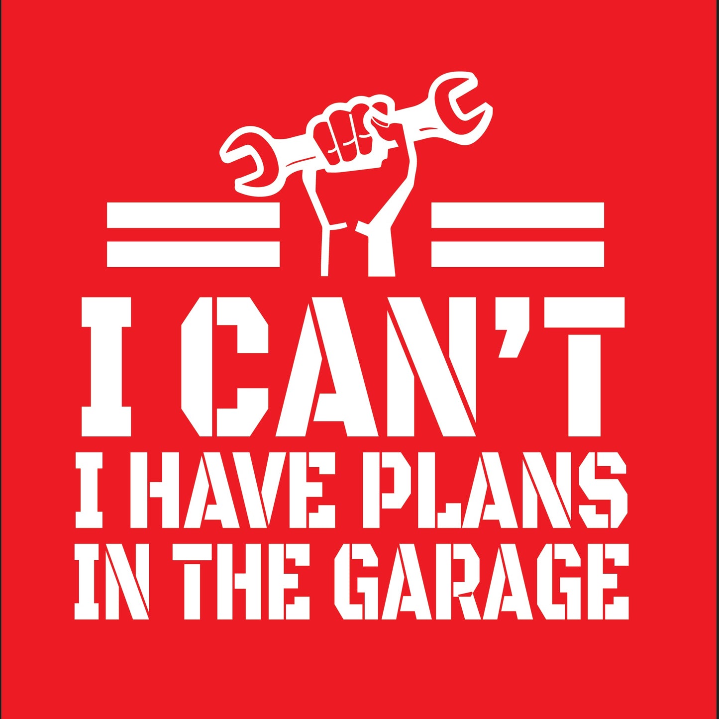 I Can't I Have Plans In The Garage