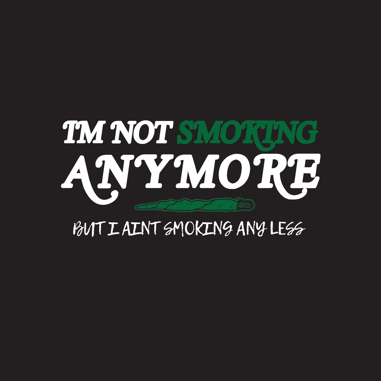 I'm Not Smoking Anymore But I Aint Smoking Any Less