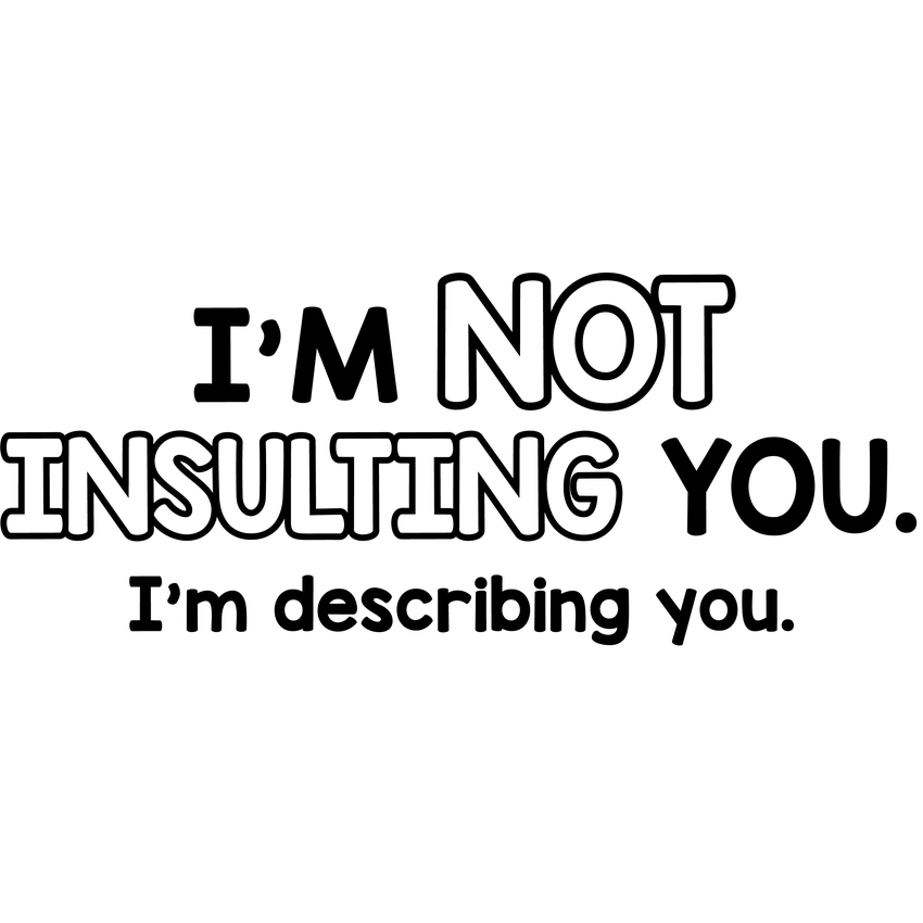 Funny T-Shirts design "I'm Not Insulting You I'm Describing You"