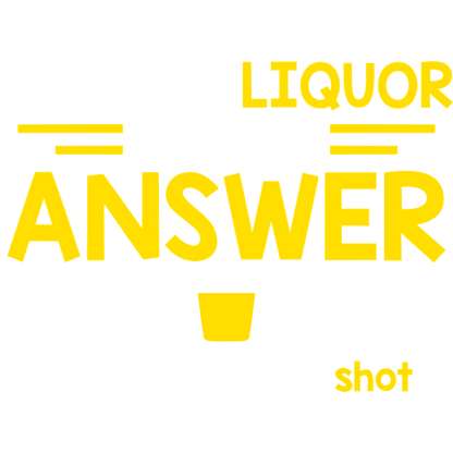 Funny T-Shirts design "I Doubt That Liquor Is The Answer. But It's Worth A Shot"