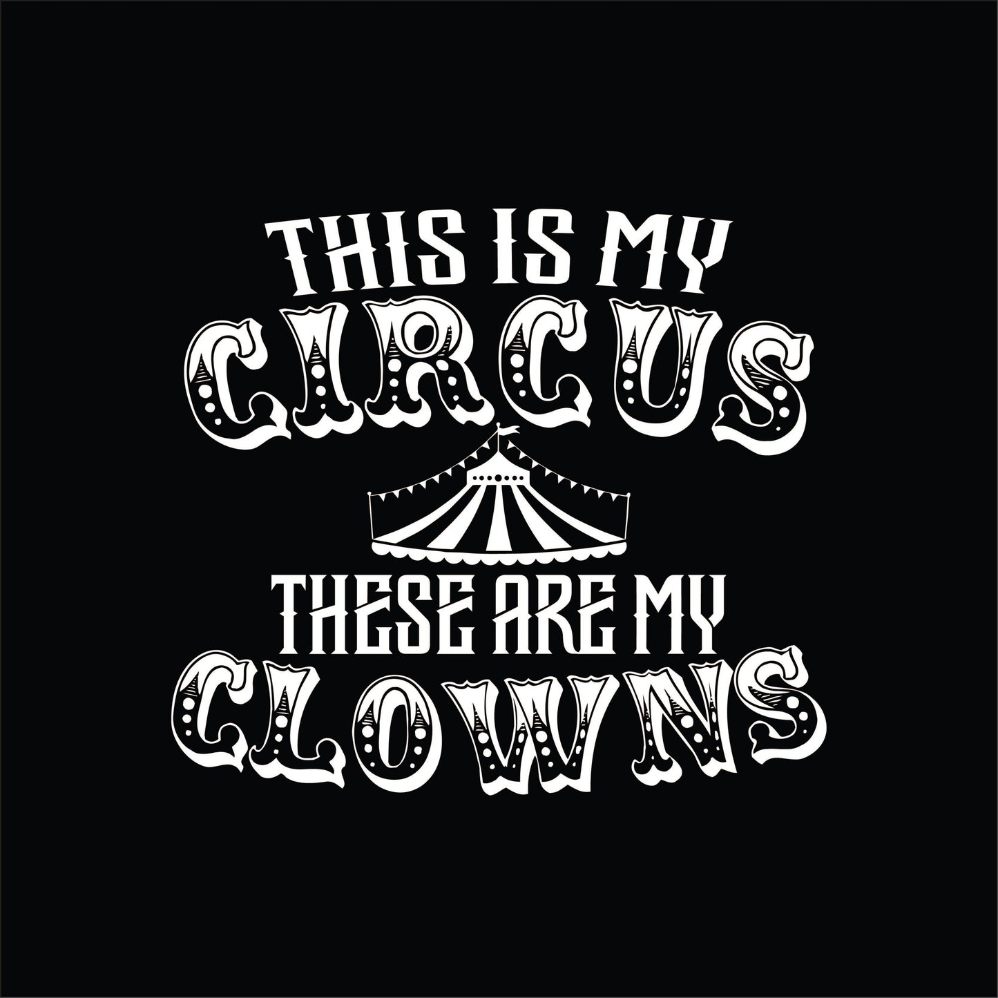 This Is My Circus These Are My Clowns