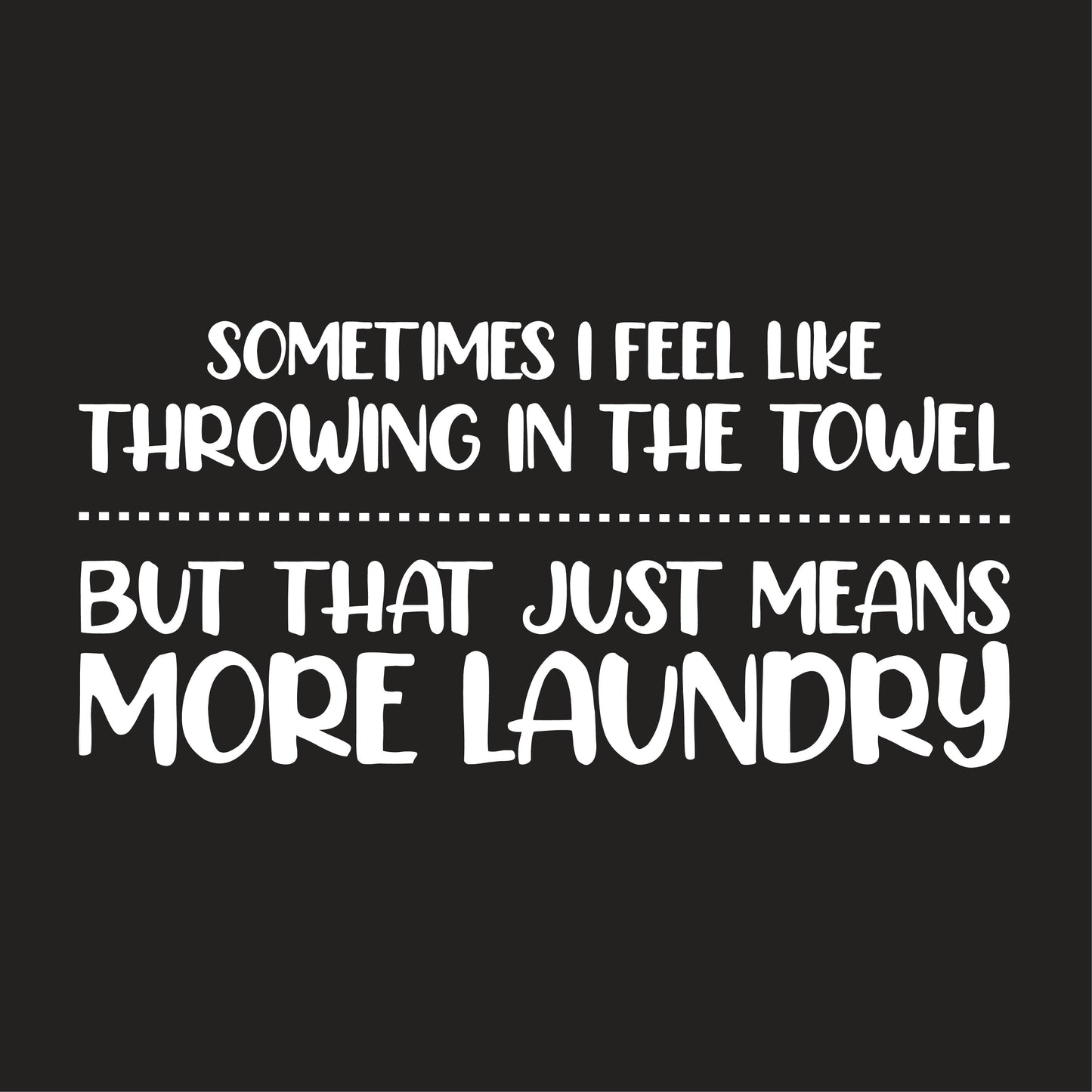 Sometimes I Feel Like Throwing In The Towel