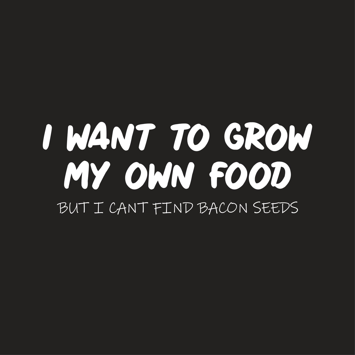 I Want To Grow My Own Food But I Can't Find Bacon Seeds