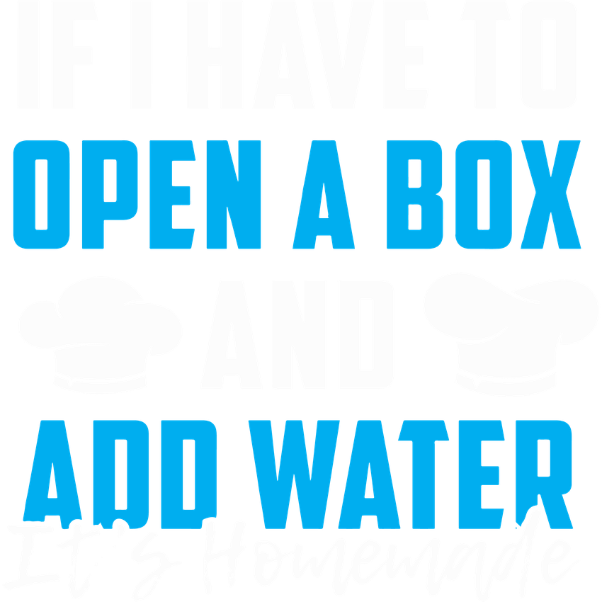 Funny T-Shirts design "If I Have to Open a Box and Add Water, Its Homemade"