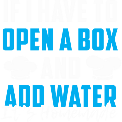 Funny T-Shirts design "If I Have to Open a Box and Add Water, Its Homemade"
