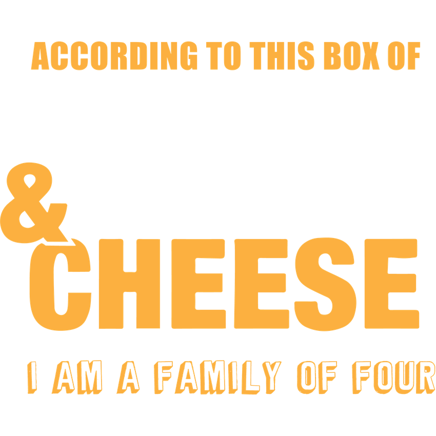 Funny T-Shirts design "According to This Box of Mac n Cheese, I am a Family of Four"