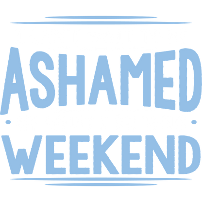 Funny T-Shirts design "I Can't Wait To Be Ashamed Of What I Do This Weekend"