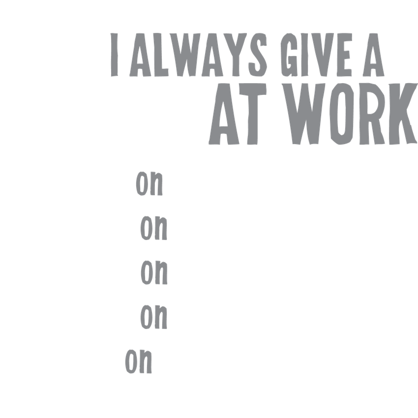 Funny T-Shirts design "I Always Give 100% At Work"