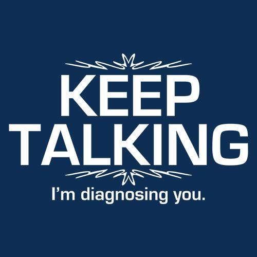 Keep Talking I'm Diagnosing You - Roadkill T Shirts