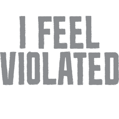 Funny T-Shirts design "I Feel Violated Do It Again"