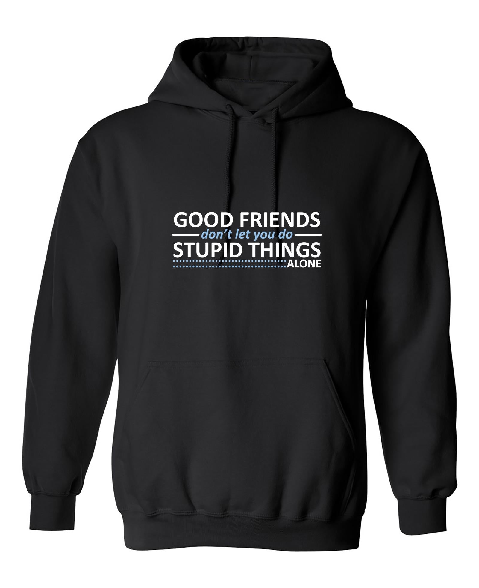 Funny T-Shirts design "Good Friends Don't Let You Do Stupid Things Alone"