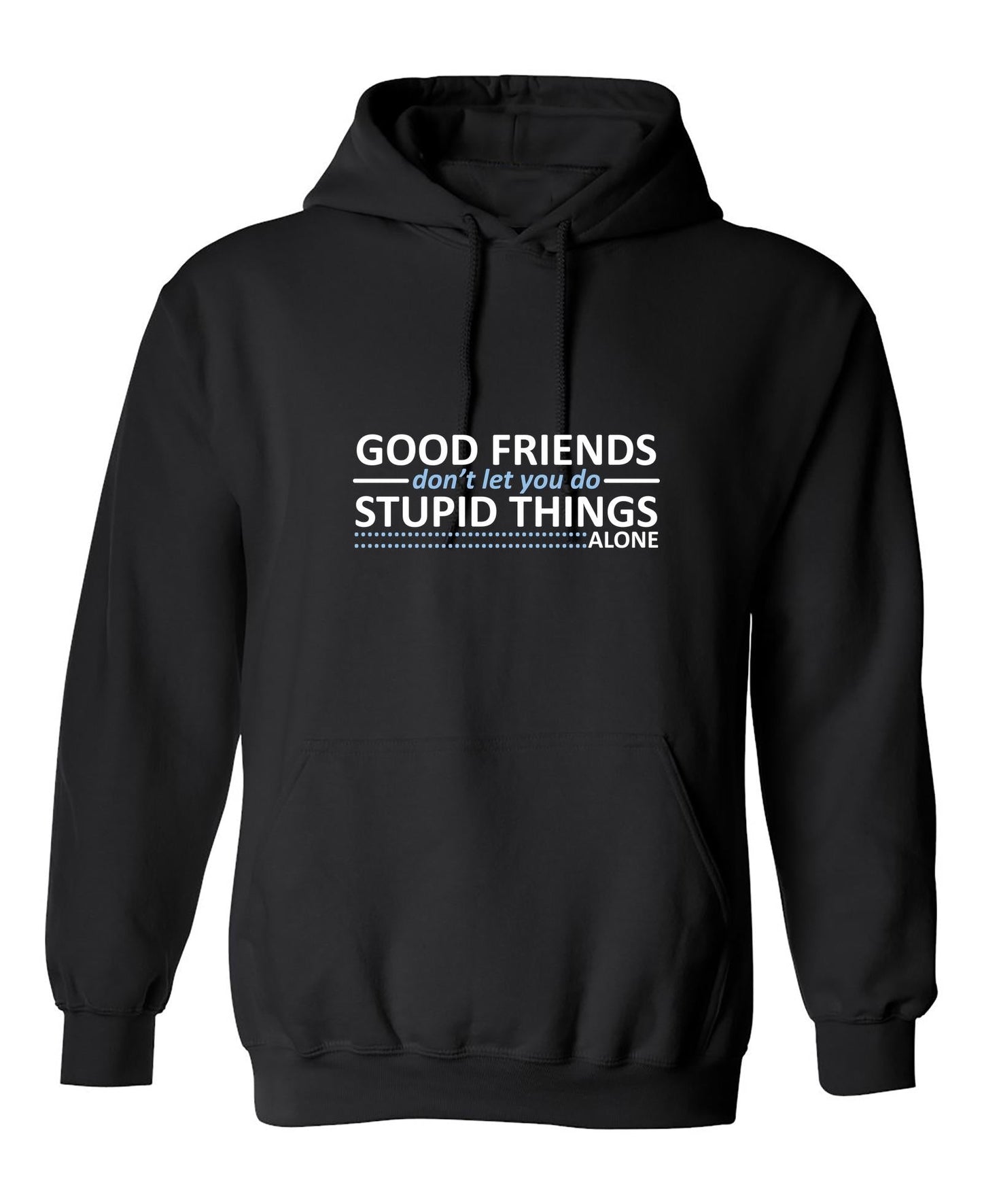 Funny T-Shirts design "Good Friends Don't Let You Do Stupid Things Alone"