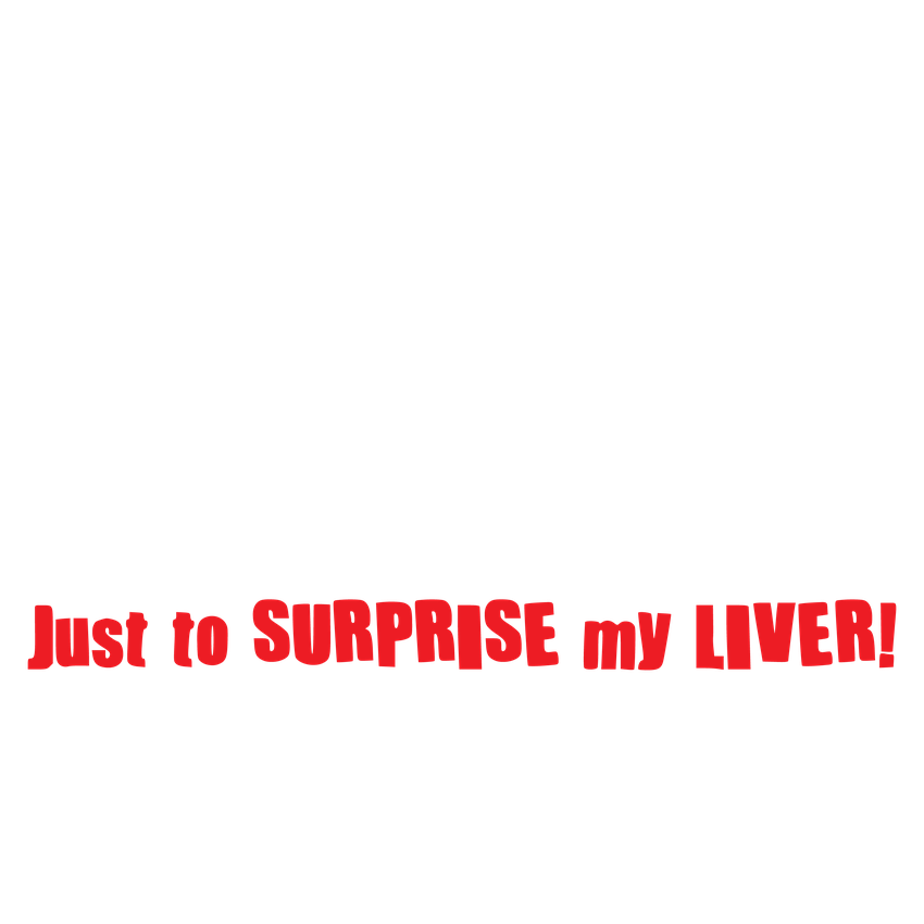 Funny T-Shirts design "Sometimes I Drink Water Just To Suprise My Liver"