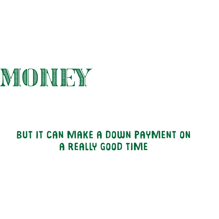 Funny T-Shirts design "Money Can't Buy Happiness, But It Can Make A Down Payment On A Really Good Time"