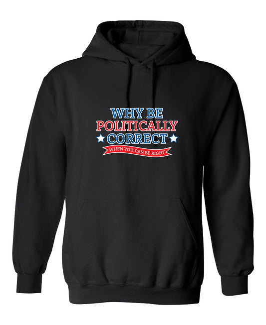 Funny T-Shirts design "Why Be Politically Correct When You Can Be Right"