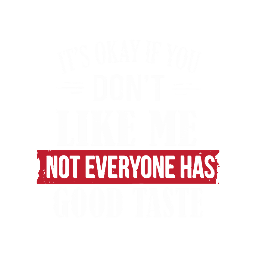 Funny T-Shirts design "It's Okay If You Don't Like Me Not Everyone Has Good Taste"