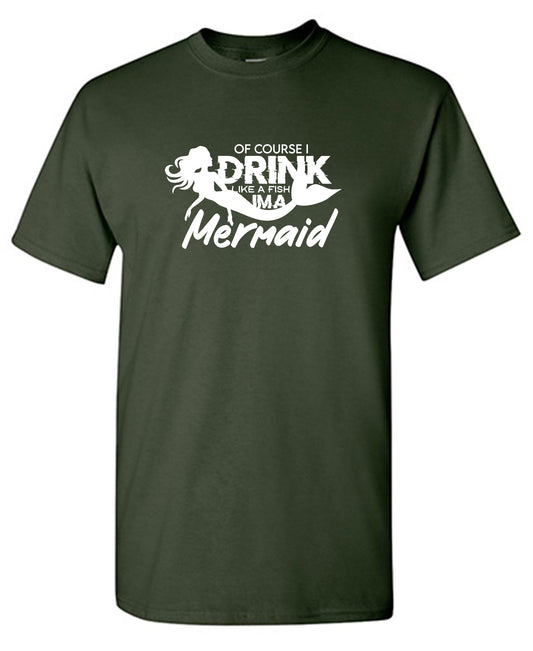 Ofcourse I Drink Like a Fish, I'm a Mermaid