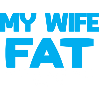 Funny T-Shirts design "My Wife Made me Fat, So Nobody else would want me"