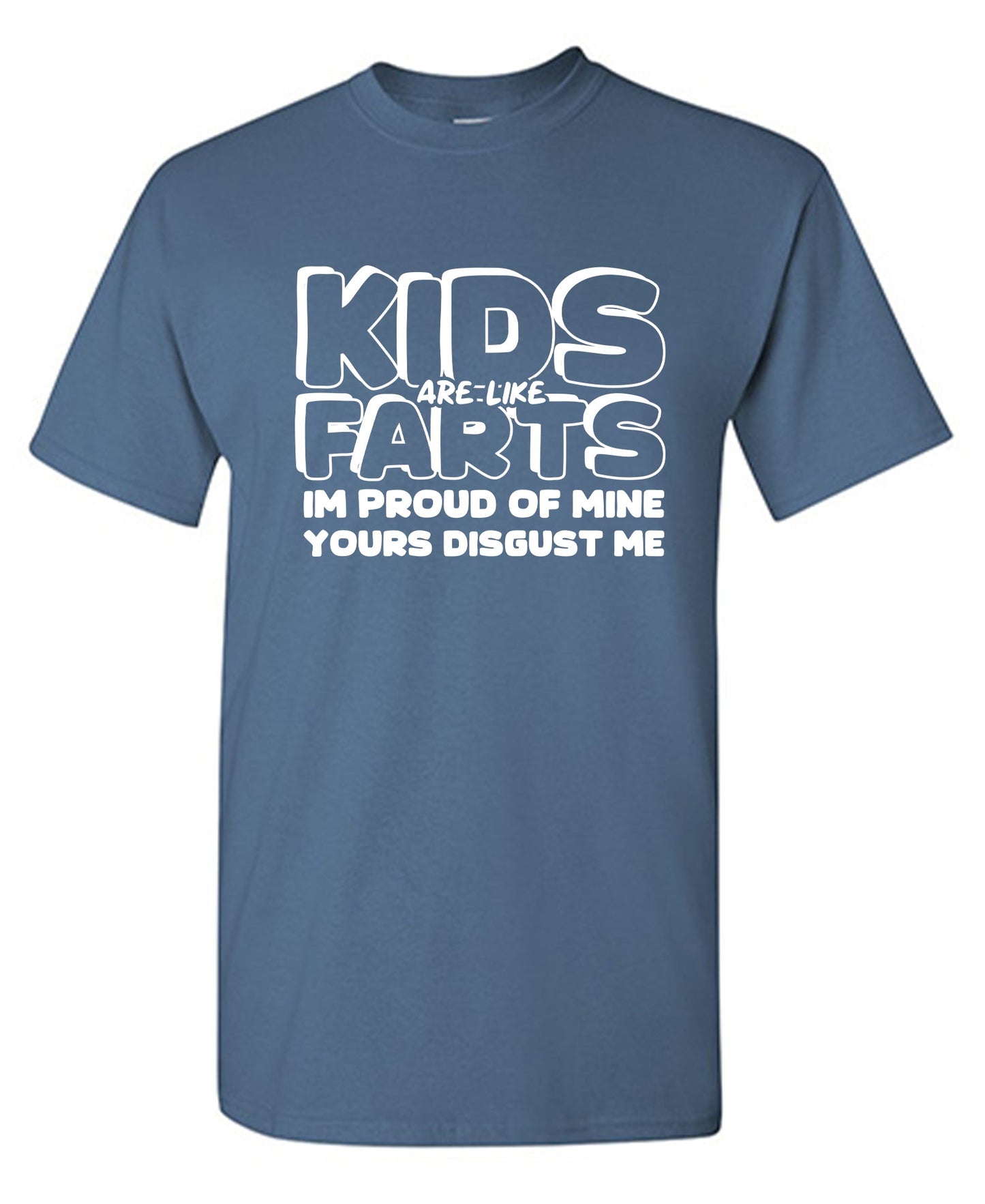 Kids are like Farts, I am Proud of Mine, Yours Disgust Me