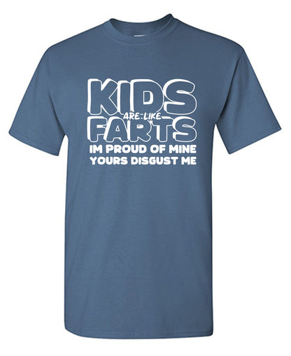Kids are like Farts, I am Proud of Mine, Yours Disgust Me