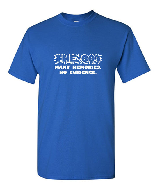 The 80s, Many Memories No Evidence - Funny Graphic T Shirts