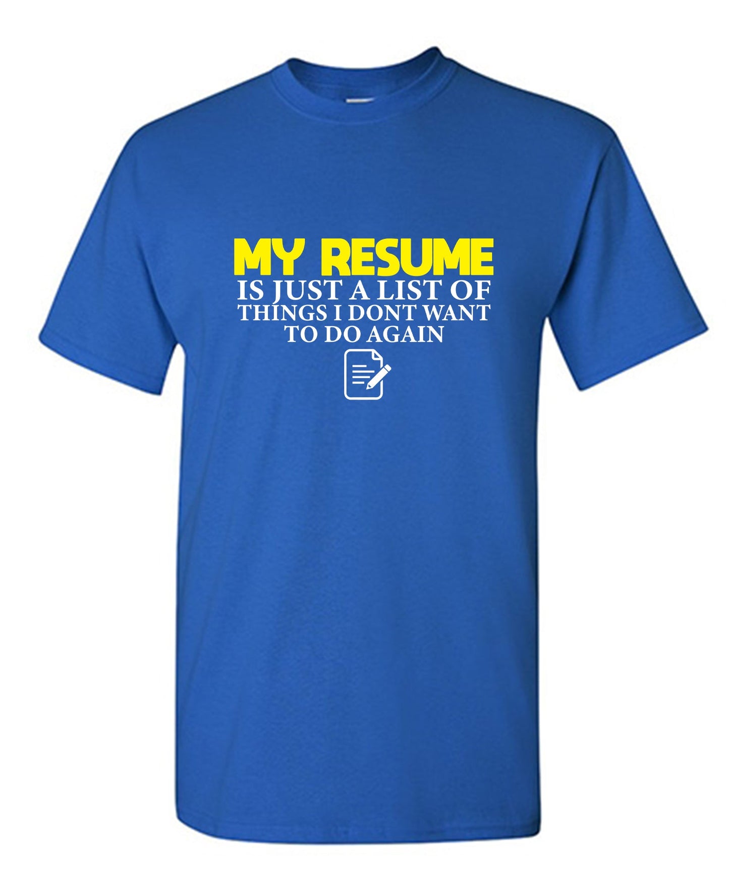 My Resume is Just a List of Things, I don't want to do Again - Funny Graphic T Shirts