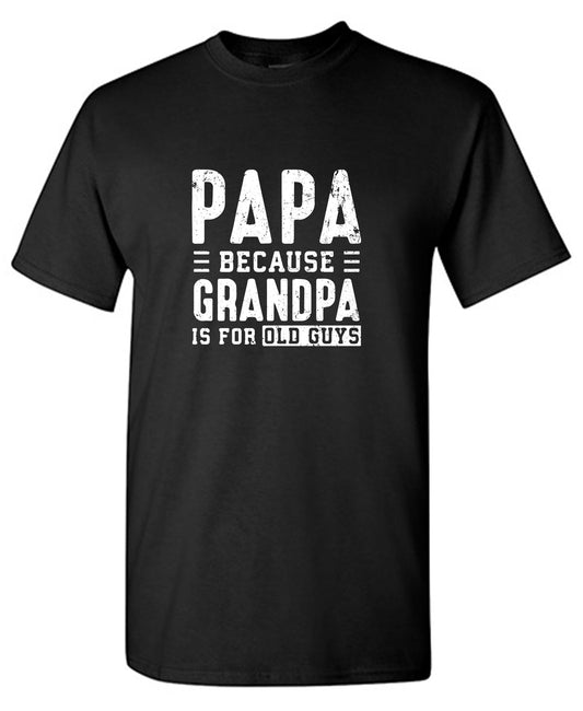 Papa Because Grandpa is for Old Guys Fathers Day Tee