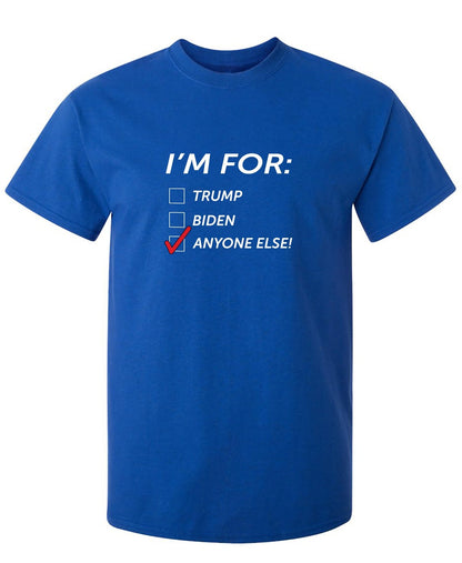 I'm for - Trump - Biden - ANYONE ELSE T Shirt